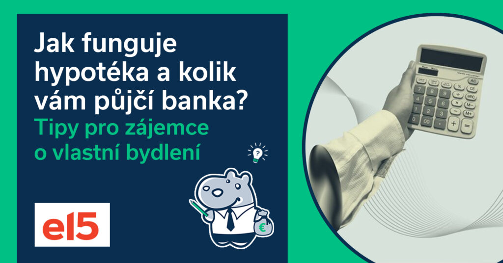 Jak funguje hypotéka a kolik vám půjčí banka? Tipy pro zájemce o vlastní bydlení