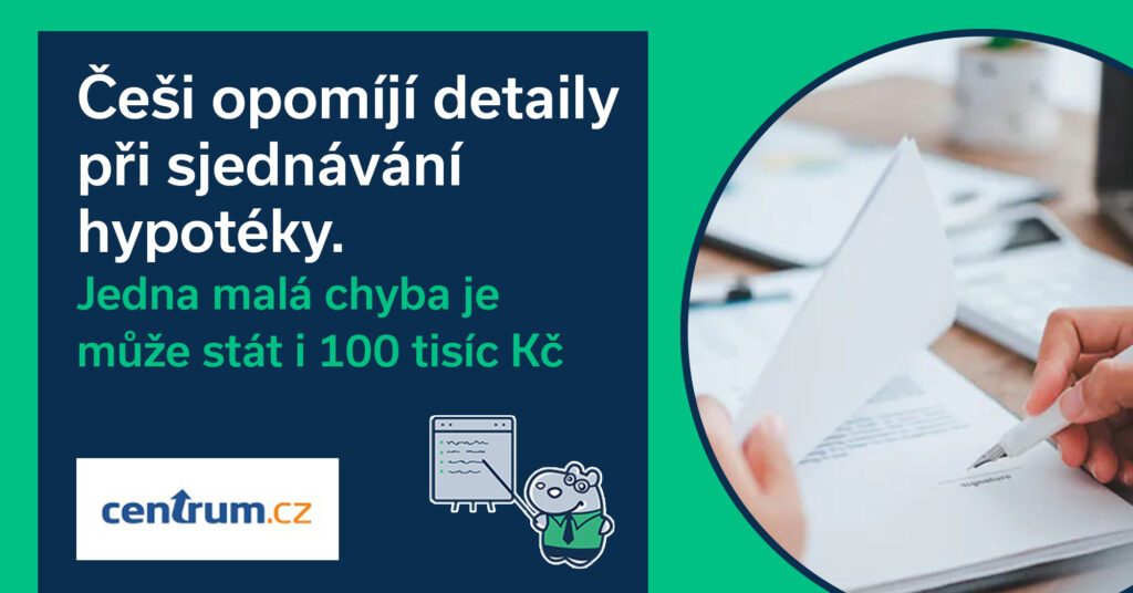 Češi opomíjí detaily při sjednávání hypotéky. Jedna malá chyba je může stát i 100 tisíc Kč